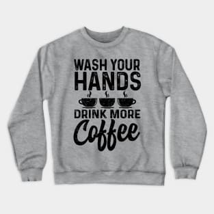 Wash your hands drink more coffee Crewneck Sweatshirt